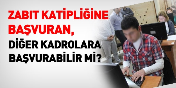 Zabıt katipliğine başvuran diğer kadrolara başvurabilir mi?