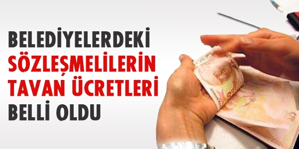 Belediyelerdeki sözleşmelilerin tavan ücretleri belli oldu