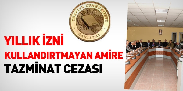 Yıllık izni kullandırtmayan amire tazminat cezası
