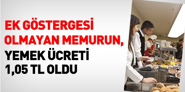 Ek göstergesi olmayan memurun yemek ücreti 1,05 TL oldu
