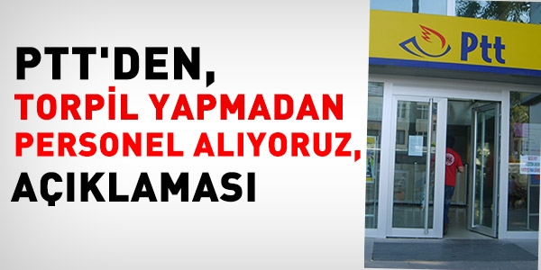 PTT'den, torpil yapmadan personel alıyoruz, açıklaması