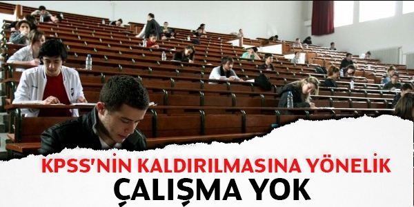 KPSS'nin kaldırılmasına yönelik çalışma yok