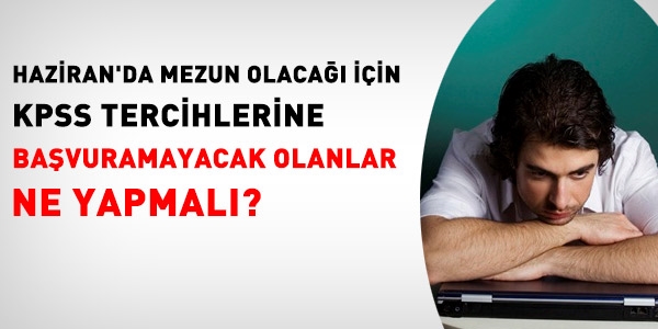 Haziran'da mezun olacaklar ne yapmal?