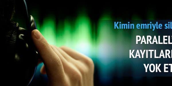 Paralel'in tuttuğu ses kayıtlarını kim yok etti?