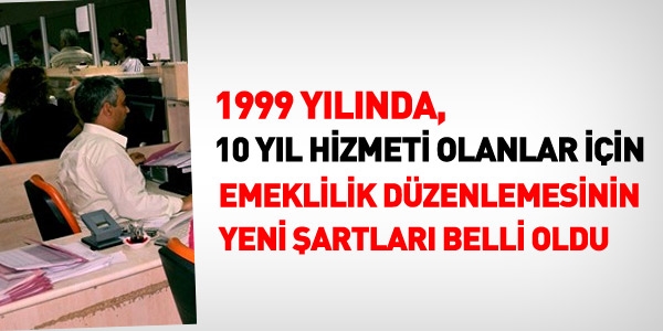 1999'da, 10 yl hizmeti olanlarn emeklilik artlar