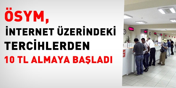 ÖSYM, tercihlerden 10 TL almaya başladı