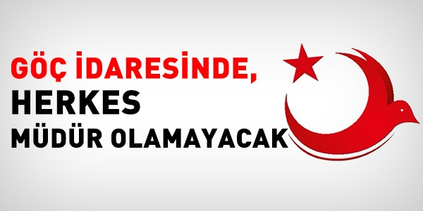 Göç İdaresinde, herkes müdür olamayacak