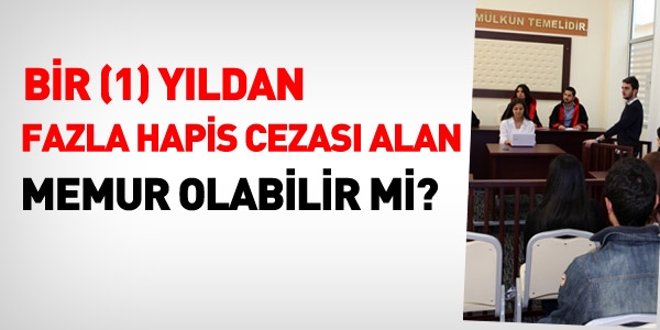 1 yldan fazla hapis cezas alan, memur olabilir mi?