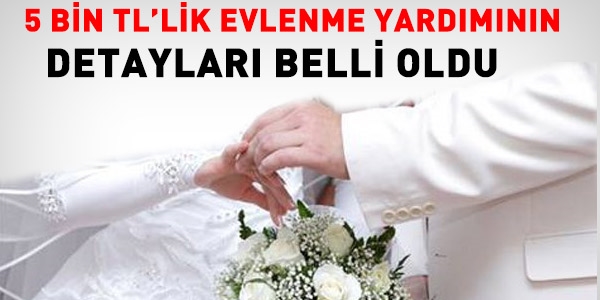 Evlenme yardımının detayları belli oldu
