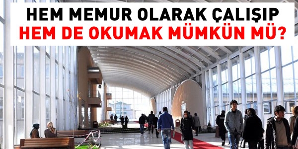 Memur hem çalışıp, hem üniversiteye gidebilir mi?