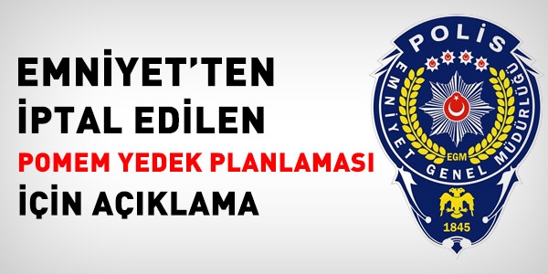 Emniyet'ten iptal edilen POMEM için açıklama
