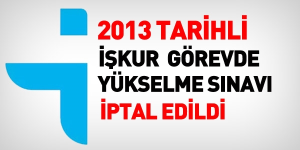 2013 tarihli İŞKUR görevde yükselme sınavı iptal edildi
