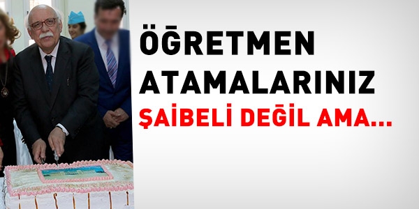 Öğretmen atamalarınız şaibeli değil ama...