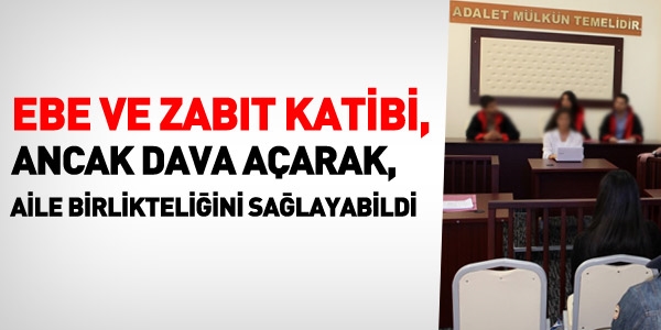 Ebe ve zabt katibi, ancak dava aarak, aile birliktelii salayabildi