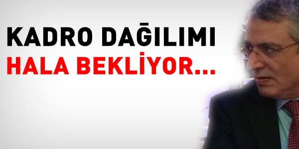 Kadro dağılımı hala belli olmadı