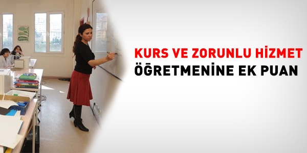 Kurs ve zorunlu hizmet öğretmenine ek puan