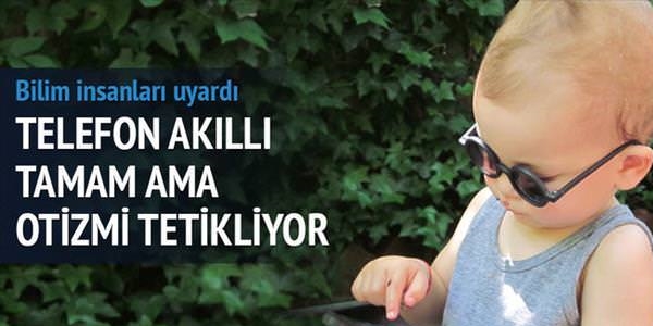 Akıllı telefonlar otizmi tetikliyor
