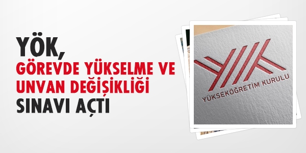 YÖK, yükselme ve unvan değişikliği sınavı açtı