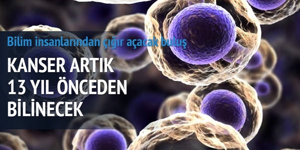 Kanser 13 yıl önceden bilinecek