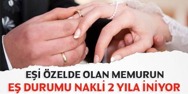 Ei zelde olan memurun e durumu nakli 2 yla iniyor