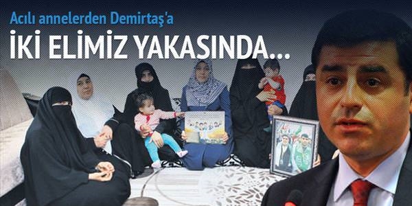 Anneler: Demirta� i�imize ate� sald�