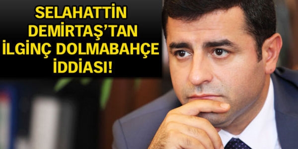 Demirtaş: Cumhurbaşkanı'nın Dolmabahçe için bilgisi ve onayı var denildi