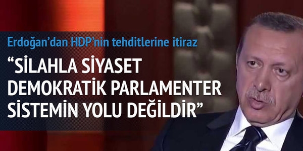 Erdoğan: Silahla siyaset demokratik parlamenter sistemin yolu değildir
