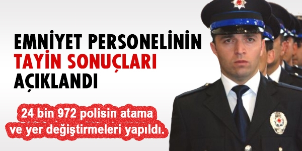 Emniyet personelinin tayin sonuçları açıklandı