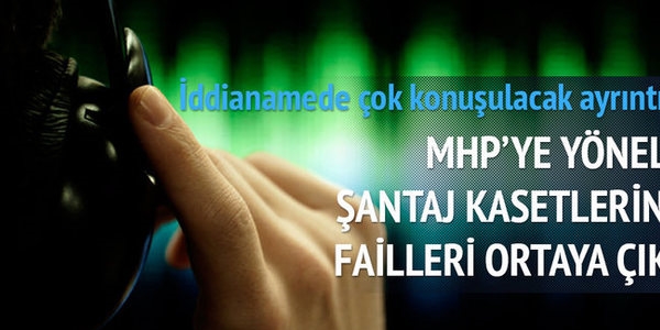 MHP'ye yönelik şantaj kasetlerinin failleri ortaya çıktı