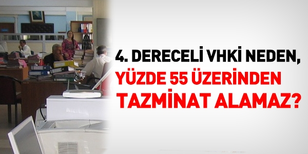 4. dereceli VHK neden yzde 55 zerinden tazminat alamaz?