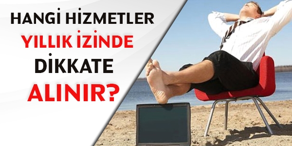 Hangi hizmetler yıllık izinde dikkate alınır?