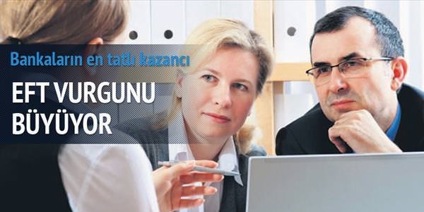 Bankaların EFT vurgunu büyüyor