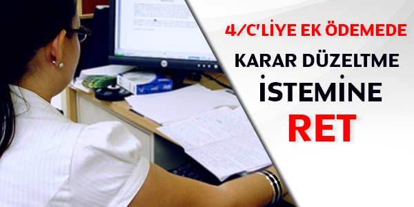 4/C'liye ek ödemede karar düzeltme istemine ret