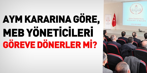 AYM'nin Kararna gre MEB yneticileri greve dner mi?