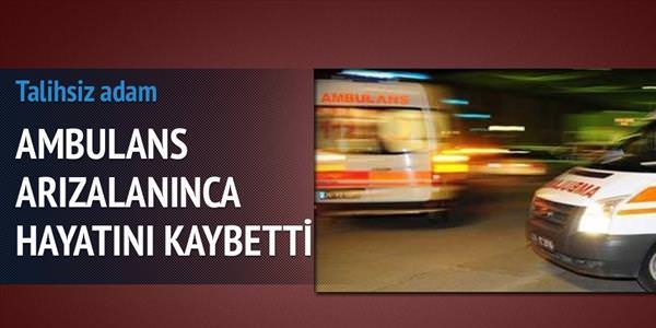 Arızalı ambulansta kalpten gitti