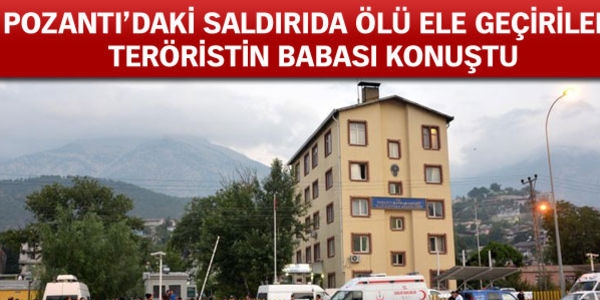 Pozantı'daki saldırıda ölen teröristin babası: Oğlum üniversite okumaya gitmişti