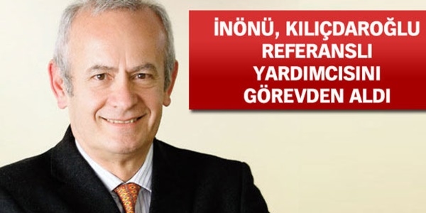 İnönü, Kılıçdaroğlu referanslı yardımcısını görevden aldı