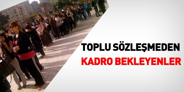 Toplu sözleşmeden kadro bekleyenler