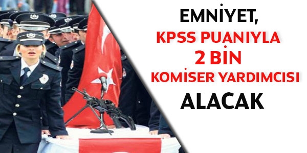 Emniyet 2 bin komiser yardımcısı alacak