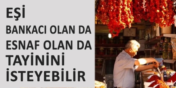 Eşi bankacı olan da esnaf olan da tayinini isteyebilir