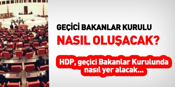 HDP'lilerin de olaca bir Bakanlar Kurulu kurulacak