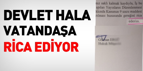 Devlet, vatandaşına hala rica ediyor