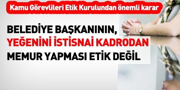 Yeğeni, istisnai kadrodan memur yapmak etik değil