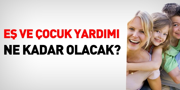 Eş ve çocuk yardımı ne kadar olacak?