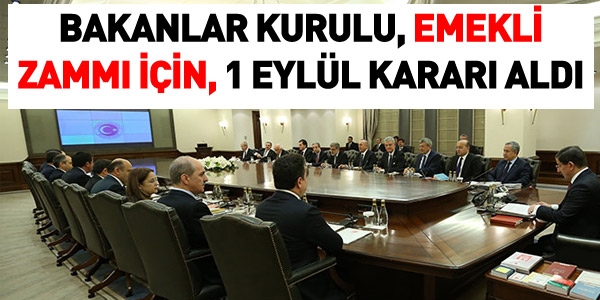 Emekli zammının 1 Eylül'den geçerli olması için Bakanlar Kurulu, karar aldı