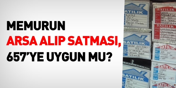 Memurun arsa alp satmas, 657'ye uygun mu?