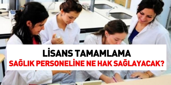 Lisans tamamlama hangi haklar salayacak?