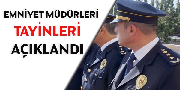 Emniyet müdürleri tayinleri açıklandı