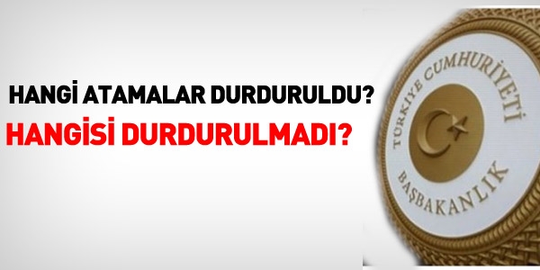 Hangi atamalar durduruldu, hangisi durdurulmadı?
