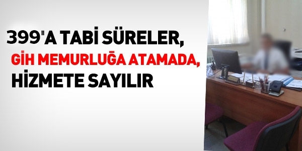 399'a tabi sözleşmeli süreler, GİH memurlukta sayılır